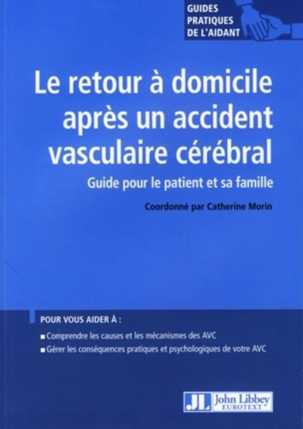 Le retour à domicile après un accident vasculaire cérébral: Guide pour le patient et sa famille - Pour vous aider à : comprendre les causes et le s .. - pratiques et psychologiques de votre AVC.